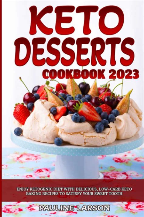 Keto Desserts Cookbook 2023 Enjoy Ketogenic Diet With Delicious Low Carb Keto Baking Recipes