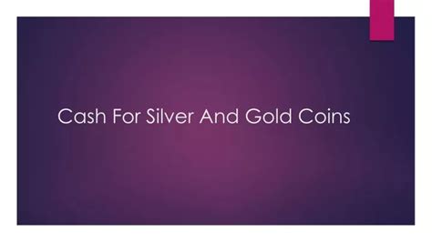 Ppt Cash For Silver And Gold Coins Powerpoint Presentation Free