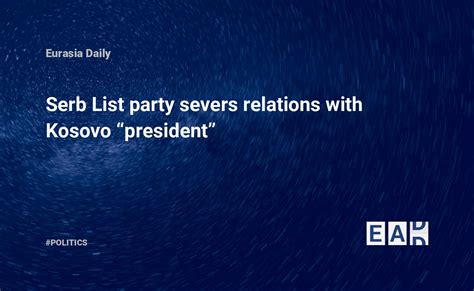 Serb List Party Severs Relations With Kosovo President Eadaily