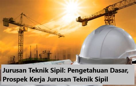 Jurusan Teknik Sipil Pengetahuan Dasar Prospek Kerja Jurusan Teknik Sipil