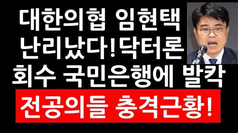 대한의협 임현택 난리났다 닥터론 회수 국민은행에 발칵 전공의들 충격근황 Youtube