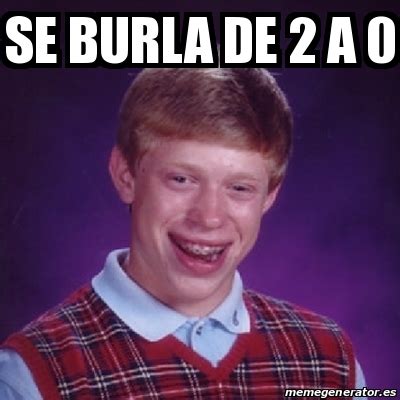 Meme Bad Luck Brian Se Burla De 2 A 0 24540289