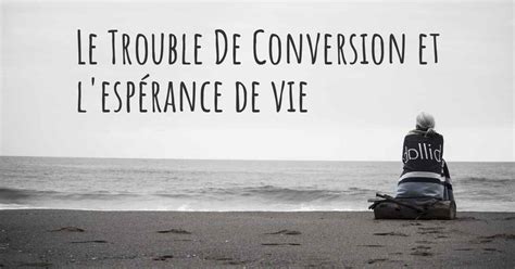 Quelle Est Lespérance De Vie Avec Le Trouble De Conversion Est Ce Que