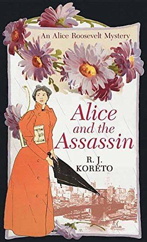 Alice And The Assassin Alice Roosevelt Mystery By R J Koreto Goodreads