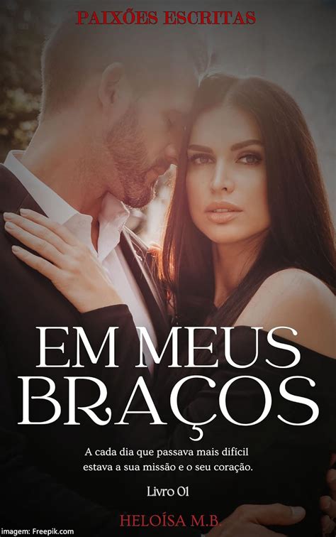 EM MEUS BRAÇOS Livro 01 eBook PAIXÕES ESCRITAS HELOÍSA M B