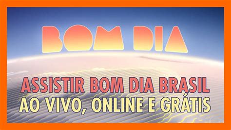 Assistir Bom Dia Brasil ao vivo e online hoje e grátis YouTube