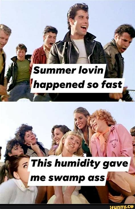 Summer Lovin Happened So Fast This Humidity Gave Me Swamp Ass IFunny