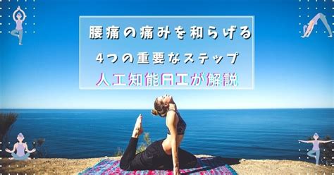 腰痛の痛みを和らげるための4つの重要なステップ（人工知能aiが解説）｜みづき＠元外資系ヨガインストラクター｜note