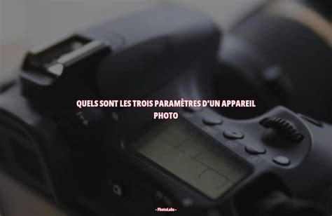 Quels Sont Les Trois Paramètres Dun Appareil Photo Photolabs