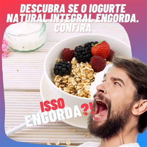 Descubra Se O Iogurte Natural Integral Engorda Confira Engorda 52514