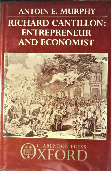 Richard Cantillon Entrepreneur And Economist By Murphy Antoin E