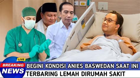 Semua Terkejut Kondisi Anies Baswedan Saat Ini Prabowo Jenguk