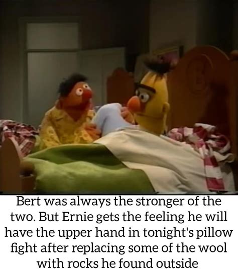 Strange Its Been Nearly A Week After Ernie Swung That Pillow To Bert S Head And He Hasn T Moved