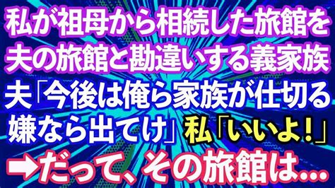 【スカッとする話】私が祖母から相続した旅館を夫の旅館だと勘違いする義家族。夫「今後は俺たち家族が仕切る。嫌なら出て行け」私「いいよ！」→だって、その旅館は Youtube