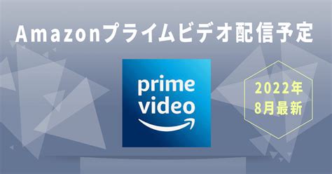 【2022年8月最新】amazonプライムビデオ配信予定スケジュール サブスクスタイル