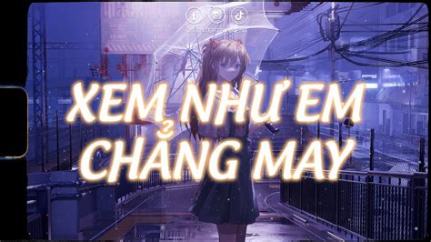 Xem Như Em Chẳng May Vương Vấn Đọa Đày Nhạc Lofi Chill Hay Nhất