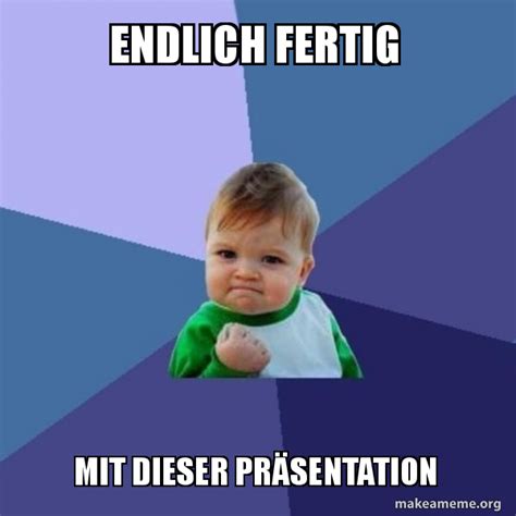 Endlich Fertig Mit dieser PrÃsentation Success Kid Meme Generator