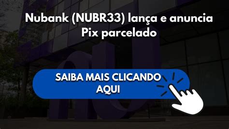 Nubank NUBR33 lança e anuncia Pix parcelado Investir Correto