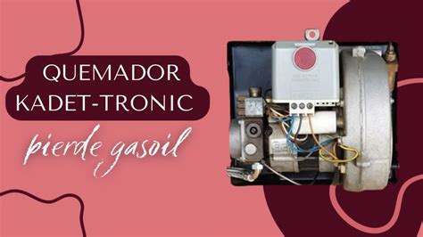 Mi Quemador KADET TRONIC Pierde Gasoil YouTube