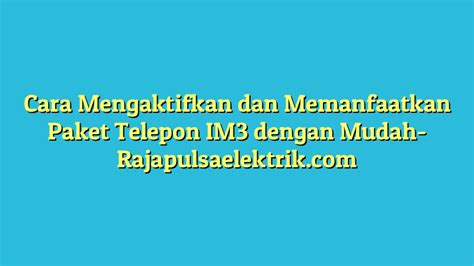 Cara Mengaktifkan Dan Memanfaatkan Paket Telepon IM3 Dengan Mudah