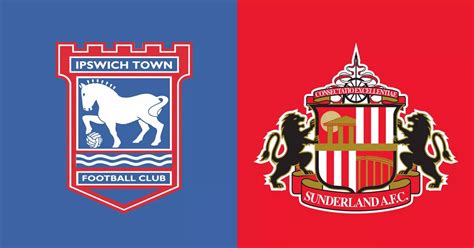 Is Ipswich Town Vs Sunderland On TV Channel Kick Off Time And How To