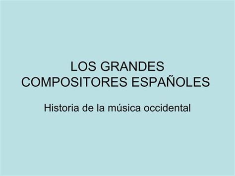 Los Grandes Compositores Españoles Ppt