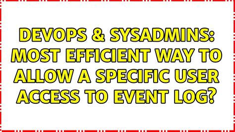 Devops Sysadmins Most Efficient Way To Allow A Specific User Access