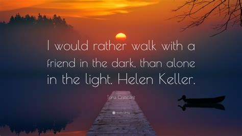 Tara Crescent Quote I Would Rather Walk With A Friend In The Dark