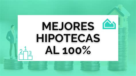 Mejor Hipoteca Al 100 Financiación Y Bancos