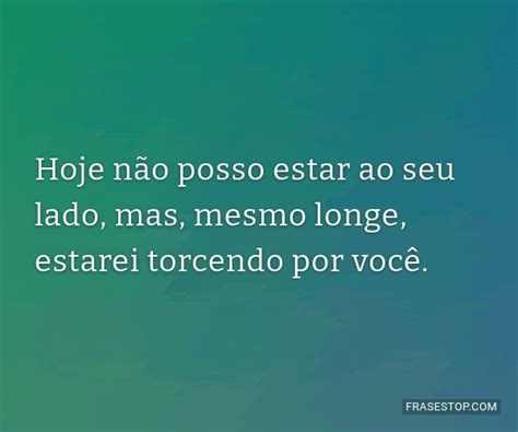 Hoje Não Posso Estar Ao Seu Lado Mas Mesmo Frasestop