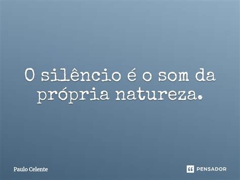 O Silêncio é O Som Da Própria Paulo Celente Pensador