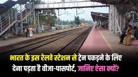 Railway Station भारत के इस रेलवे स्टेशन से ट्रेन पकड़ने के लिए देना पड़ता है वीजा पासपोर्ट