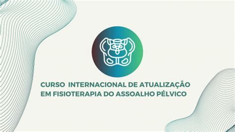 Curso Internacional de Atualização em Fisioterapia do Assoalho Pélvico