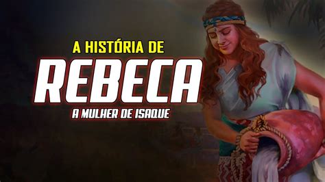 Quem Foi Rebeca Na B Blia A Inspiradora Hist Ria De Rebeca A Esposa