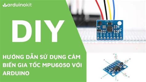 Hướng Dẫn Sử Dụng Cảm Biến Gia Tốc Mpu6050 Với Arduino Arduino Kit