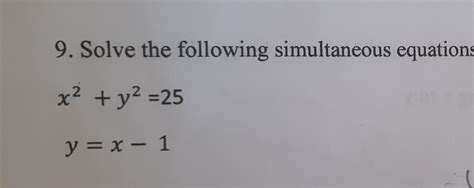 Solved 9 Solve The Following Simultaneous Equations X 2 Y 2 25 Y X 1