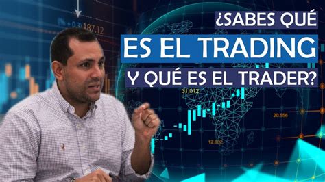 ¿sabes Que Es El Trading Y Que Es Un Trader Youtube