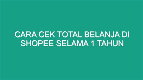 Cara Cek Total Belanja Di Shopee Selama Tahun Geograf