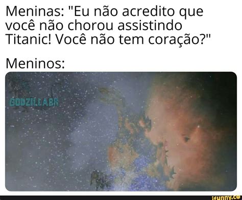 Meninas Eu não acredito que você não chorou assistindo Titanic Você