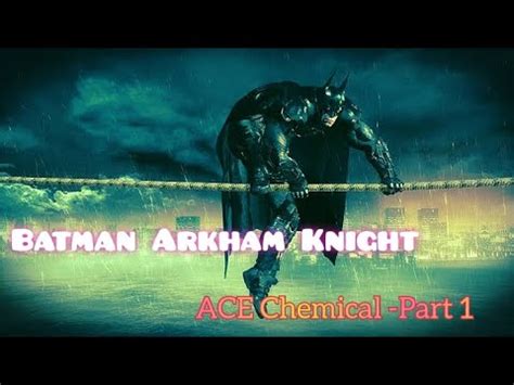 Batman Arkham Knight ACE Chemical Part 1 Walkthrough YouTube