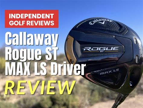 Callaway Rogue ST MAX LS Driver Review Independent Golf Reviews