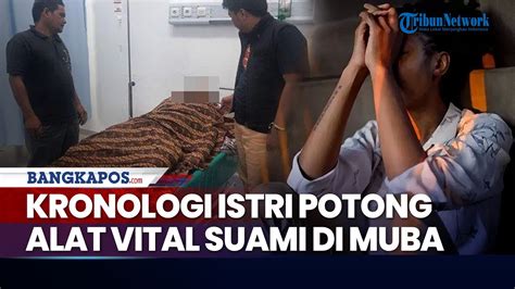 Kronologi Istri Potong Alat Vital Suami Di Muba Gegara Ada Wanita Lain