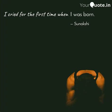 I was born. | Quotes & Writings by Sunakshi Agrawal | YourQuote