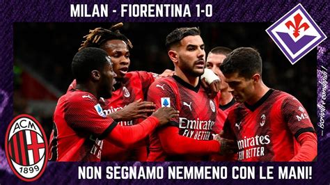 Milan Fiorentina Non Segnamo Nemmeno Con Le Mani E Siamo Alle