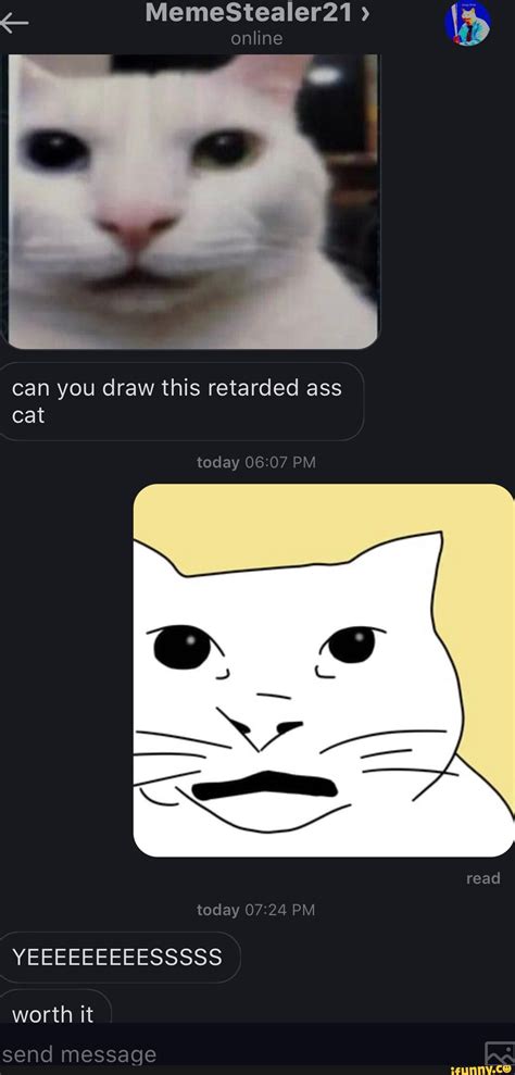 MemeStealer21 Online Can You Draw This Retarded Ass Cat Today PM KT Read Today PM