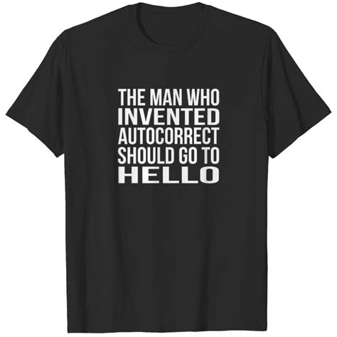 The Man Who Invented Autocorrect Go To Hello T Shirt Sold By Gon Alo