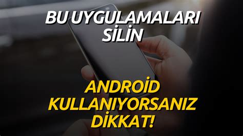 Android Kullananlar Dikkat Bu Uygulamalar Telefonunuzdan Silin