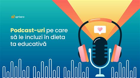 Podcast uri pe care să le incluzi în dieta ta educativă Upriserz Blog