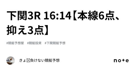 下関3r 16 14【本線6点、抑え3点】｜きょ🛥負けない競艇予想