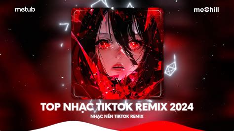 Top Nhạc Tiktok Remix 2024 Bxh Những Bài Hát Remix Thịnh Hành Tiktok Nhạc Edm Remix Tiktok